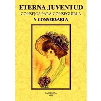 Eterna juventud: Consejos para conseguirla y conservarla - Elino Glyn