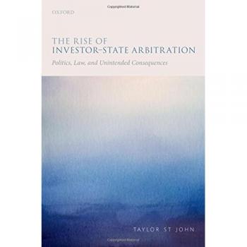 The Rise of Investor-State Arbitration: Politics, Law, and Unintended Consequences