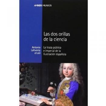 DOS ORILLAS DE LA CIENCIA, LAS: La traza pública e imperial de la ilustración española: 22