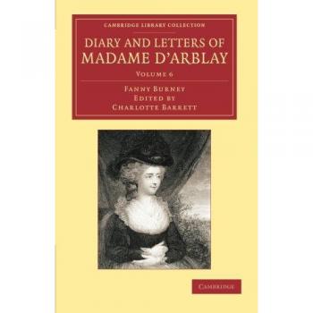 Diario y Cartas de Madame d'Arblay: Volumen 6 - Editado por su Sobrina (Colección de Biblioteca de Cambridge - Estudios Literarios)
