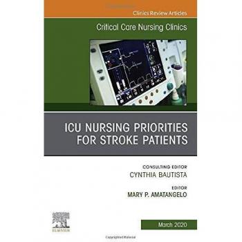 ICU Nursing Priorities for Stroke Patients , An Issue of Critical Care Nursing Clinics of North America, 1e: Volume 32-1