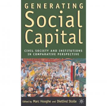 Generating Social Capital: Civil Society and Institutions in Comparative Perspective