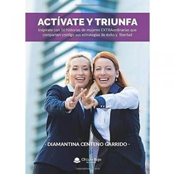 Actívate y triunfa: Inspírate con 10 historias de mujeres EXTRAordinarias que comparten contigo sus estrategias de éxito y libertad