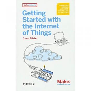 Make: Getting Started with the Internet of Things: Connecting Sensors and Microcontrollers to the Cloud