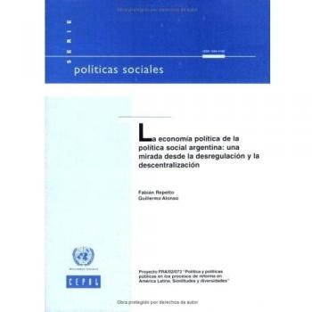 Economia Politica de La Politica Social Argentina La: Una Mirada Desde de Desregulacion y La Descentralizacion