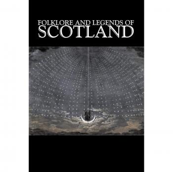 Scottish Folklore and Legends: Tales of Myth, Fairy Tales, and Folk Stories by Anonymous