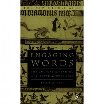 Engaging Words: The Culture of Reading in the Later Middle Ages (New Middle Ages Series)