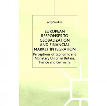 European Responses to Globalization and Financial Market Integration: Perceptions of Economic and Monetary Union in Britain, France and Germany
