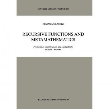 Recursive Functions and Metamathematics: Completeness and Decidability in Gödel’s Theorems (Synthese Library, Volume 286)