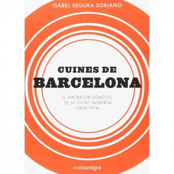 Cuines de Barcelona: El laboratori domèstic de la ciutat moderna - Isabel Segura Soriano