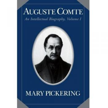 Biografía Intelectual de Auguste Comte: Tomo 1 - Mary Pickering