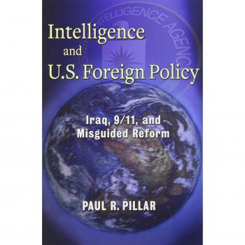 Intelligence and U.S. Foreign Policy: Iraq, 9/11, and Misguided Reform