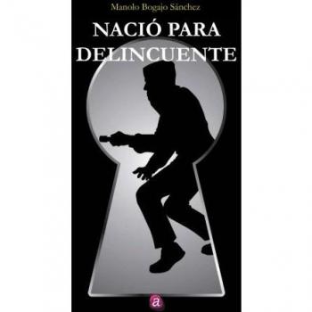 Nació para delincuente - BOGAJO SÁNCHEZ, MANUEL