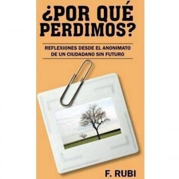 Por Que Perdimos: Reflexiones Desde El Anonimato de Un Ciudadano Sin Futuro
