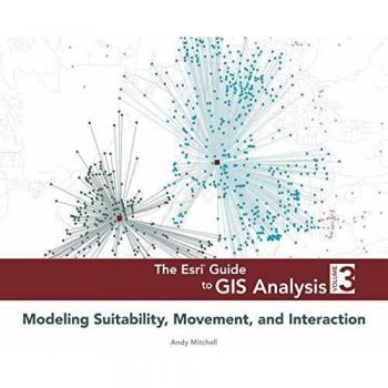 The ESRI Guide to GIS Analysis,: Volume 3: Modeling Suitability, Movement, and Interaction