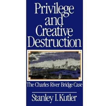 Privilege and Creative Destruction: The Charles River Bridge Case