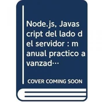 NODE.JS. JAVASCRIPT DEL LADO DEL SERVIDOR: MANUAL PRÁCTICO AVANZADO