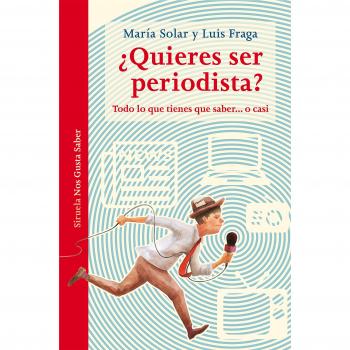¿Quieres ser periodista?: Todo lo que tienes que saber... o casi: 32 - Solar, María/fraga, Luis