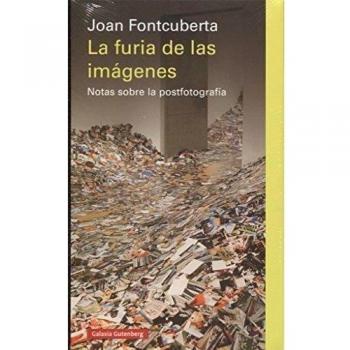 La furia de las imágenes: Notas sobre la postfotografía - Joan Fontcuberta