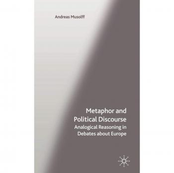 Metaphor and Political Discourse: Analogical Reasoning in Debates about Europe