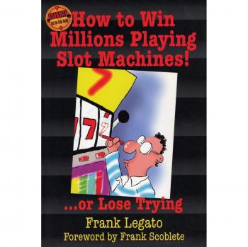 How to Win Millions Playing Slot Machines!: ...Or Lose Trying