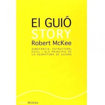 El guió. Story: Substància, estructura, estil i els principis de l'escriptura de guions - McKee, Robert
