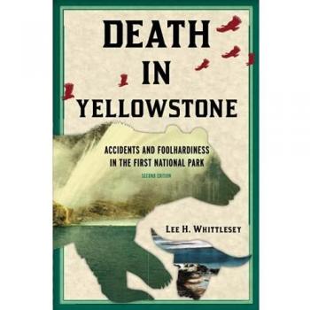Death in Yellowstone: Accidents and Foolhardiness in the First National Park, Second Edition