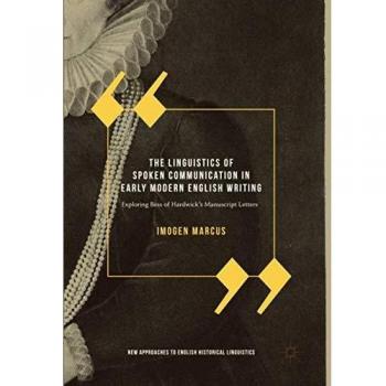 The Linguistics of Spoken Communication in Early Modern English Writing: Exploring Bess of Hardwick's Manuscript Letters