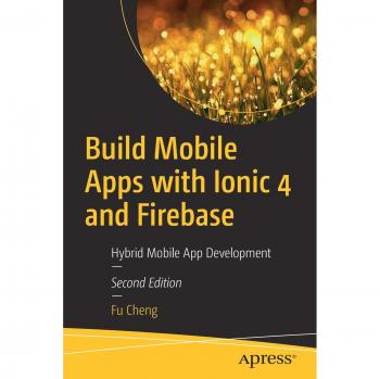 Build Mobile Apps with Ionic 4 and Firebase: Hybrid Mobile App Development