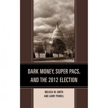 Dark Money and Super PACs in the 2012 Election: A Political Communication Analysis