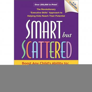 Smart but Scattered: The Revolutionary Executive Skills Approach to Helping Kids Reach Their Potential
