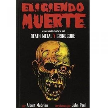 Eligiendo Muerte: La Improblable Historia del Death Metal y Grindcore = Choosing Death
