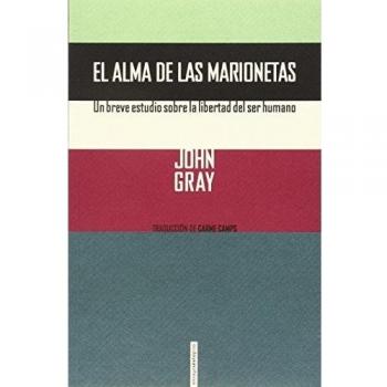 El Alma De Las Marionetas: Un breve estudio sobre la libertad del ser humano - John Gray
