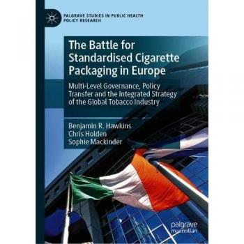 The Battle for Standardised Cigarette Packaging in Europe: Multi-Level Governance, Policy Transfer and the Integrated Strategy of the Global Tobacco ... Studies in Public Health Policy Research)