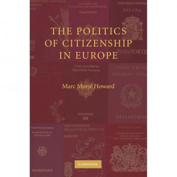 Politics of Citizenship in Europe - Paperback Edition by Marc Morje Howard