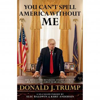 Libro Parodia: 'No Puedes Deletrear América Sin Mí' - Alec Baldwin, Historia Inside de mi Primer Año como Presidente Donald J. Trump