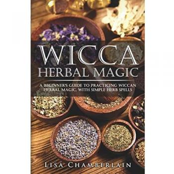 Wicca Herbal Magic: A Beginner's Guide to Simple Herb Spells and Practices