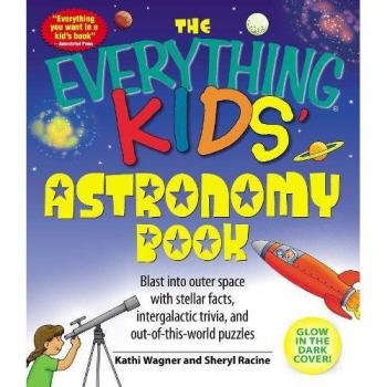 The Everything Kids Astronomy Book: Blast into Outer Space with Stellar Facts, Intergalactic Trivia, and Out-of-This-World Puzzles