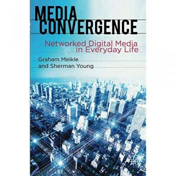 Media Convergence: Networked Digital Media in Everyday Life - Comprehensive Guide by Graham Meikle
