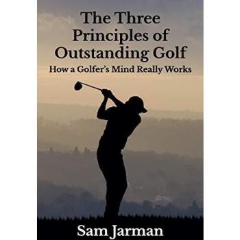 The Three Principles of Outstanding Golf: How A Golfer's Mind Really Works: 1