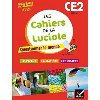 Les cahiers de la Luciole CE2 éd. 2016 Questionner le monde du vivant, de la matière et des objets: Questionner le monde - Le vivant, la matière, les objets