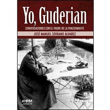 yo, guderian: Conversaciones con el padre de la Panzerwaffe