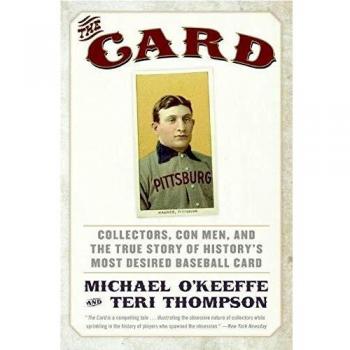The Card: Collectors, Con Men, and the True Story of History's Most Desired Baseball Card