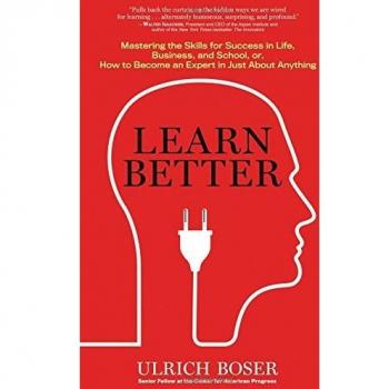 Learn Better: Mastering the Skills for Success in Life, Business, and School, or How to Become an Expert in Just about Anything