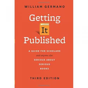 Getting It Published, Third Edition: A Guide for Scholars and Anyone Else Serious about Serious Books: A Guide for Scholars and Anyone Else Serious ... Guides to Writing, Editing, and Publishing)