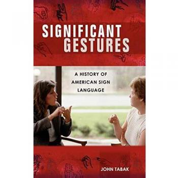 Significant Gestures: A Comprehensive History of American Sign Language by John Tabak