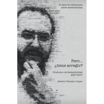 Pero… ¿tiene arreglo?: 10 años de reflexiones sobre sostenibilidad. Productor de Sostenibilidad 2007 - 2017