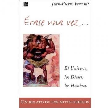 Erase Una Vez. El Universo, Los Dioses, Los Hombres. Un Relato de Los Mitos Griegos
