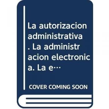 La autorización administrativa. La administración electrónica. La enseñanza del derecho administrativo hoy. - Actas del I Congreso de la Asociación de Profesores de Derecho Administrativo.