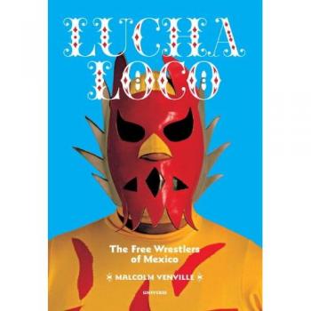 Lucha Loco: The Free Wrestlers of Mexico